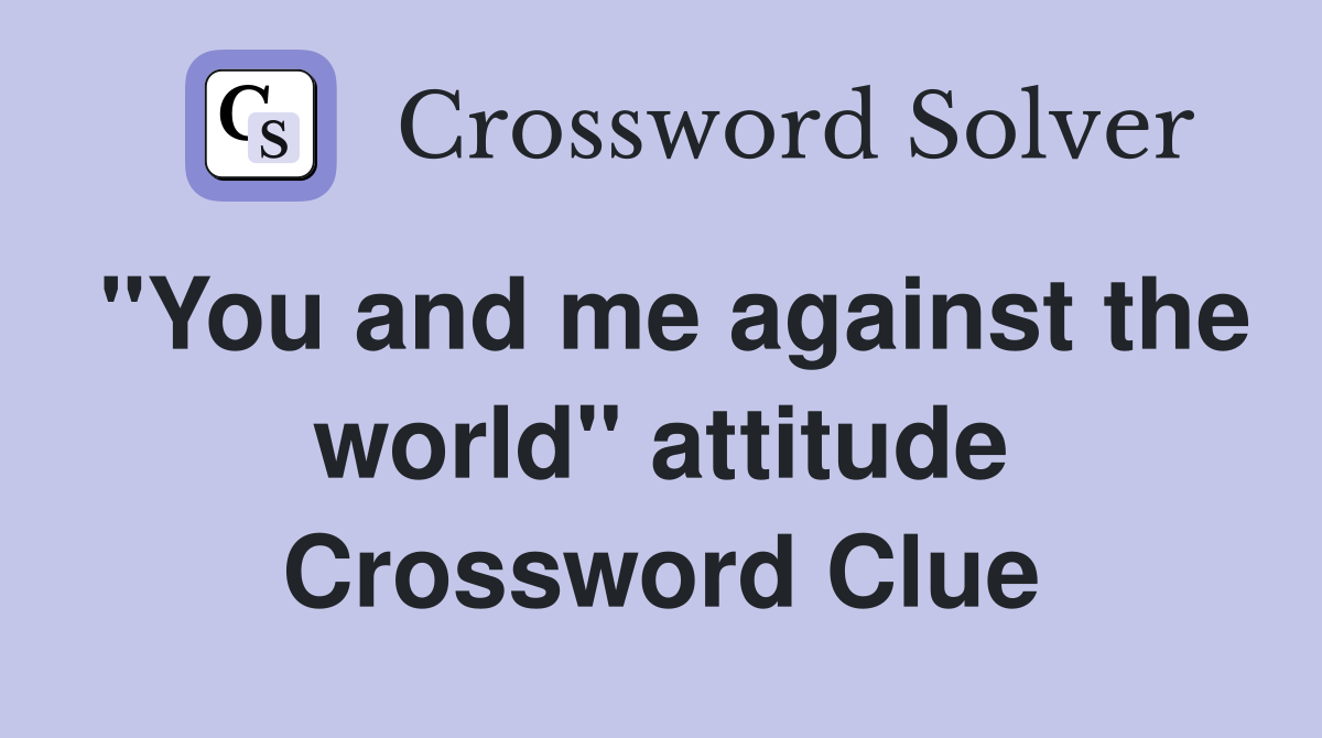 "You and me against the world" attitude Crossword Clue