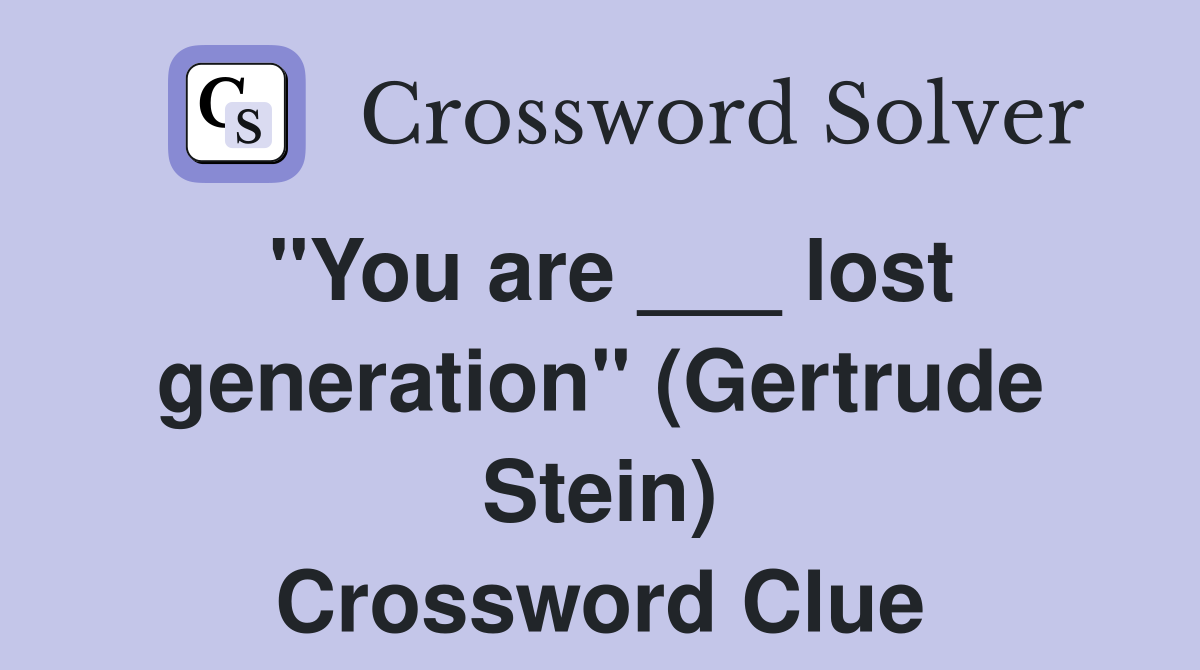 "You are ___ lost generation" (Gertrude Stein) Crossword Clue
