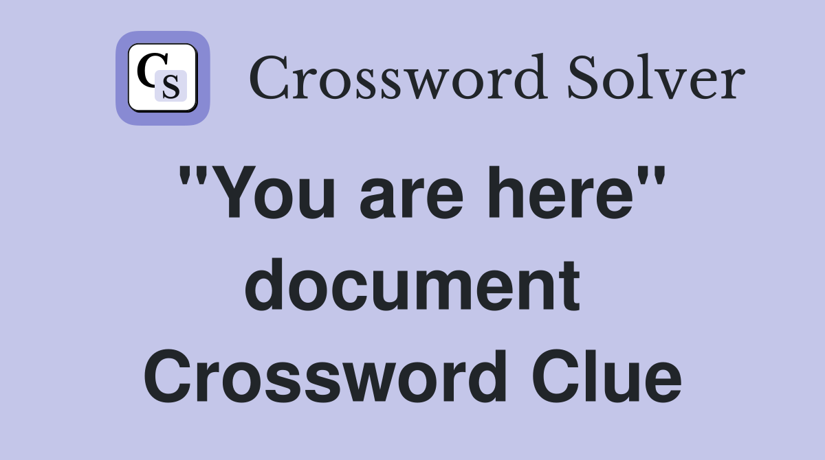 "You are here" document Crossword Clue