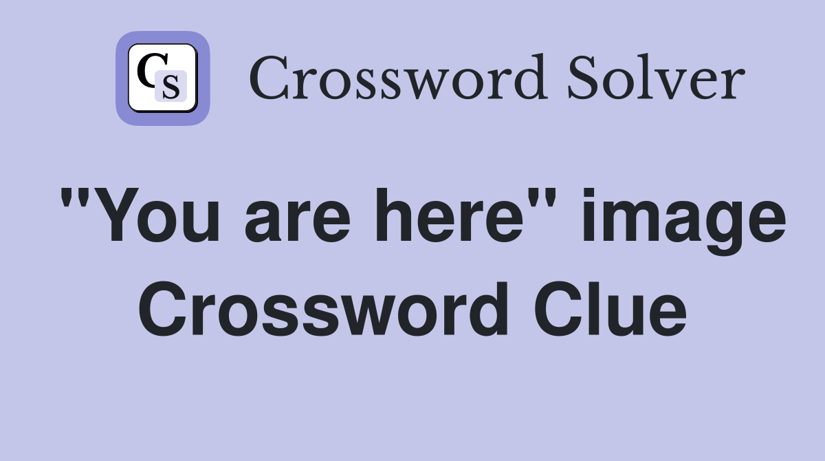 "You are here" image Crossword Clue
