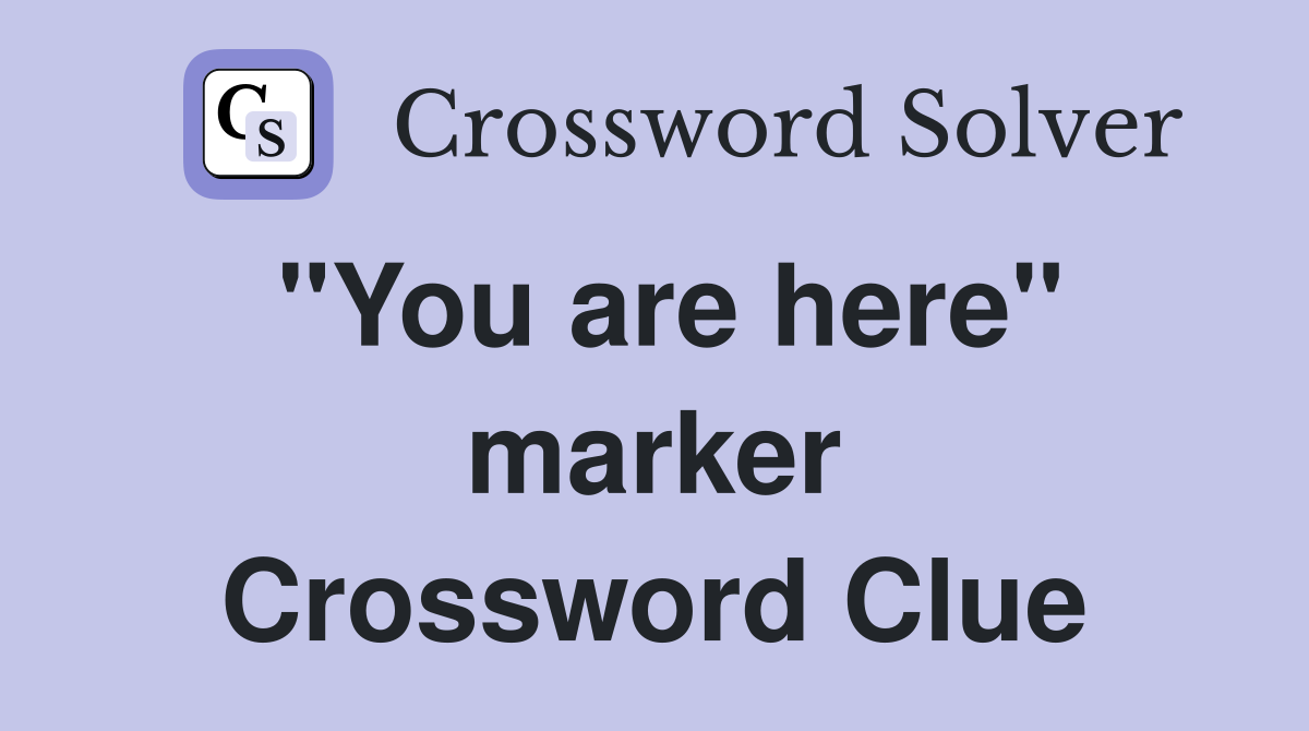"You are here" marker Crossword Clue