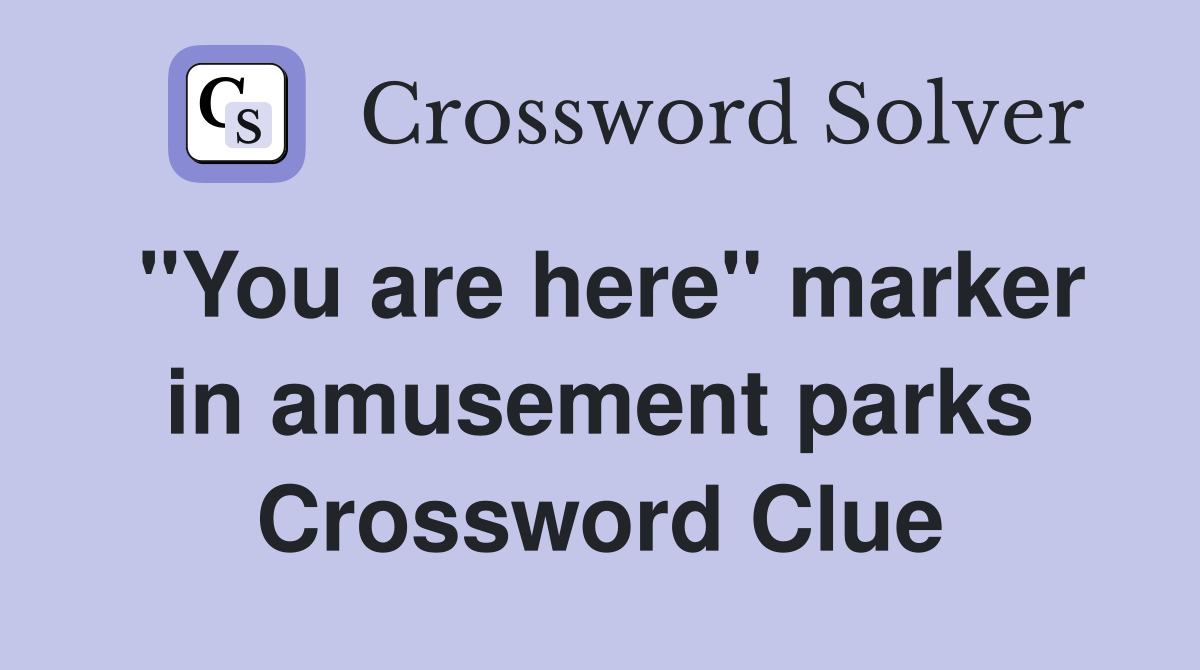 "You are here" marker in amusement parks Crossword Clue