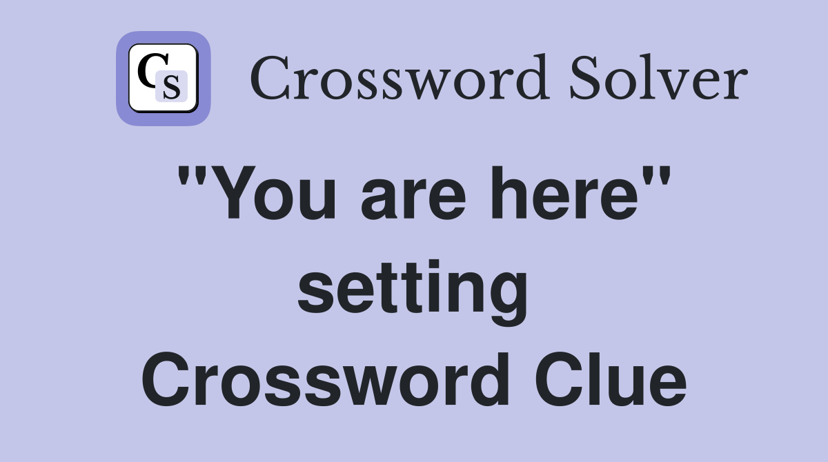 "You are here" setting Crossword Clue