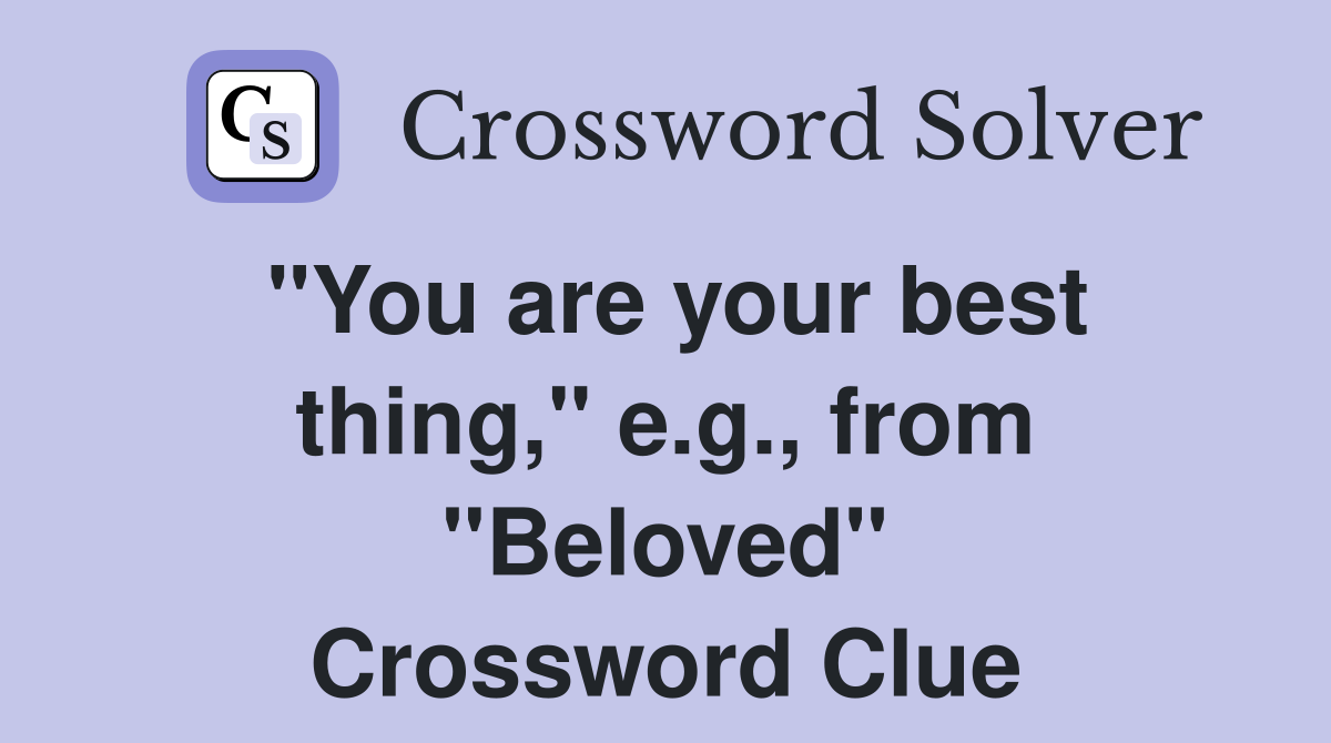 "You are your best thing," e.g., from "Beloved" Crossword Clue