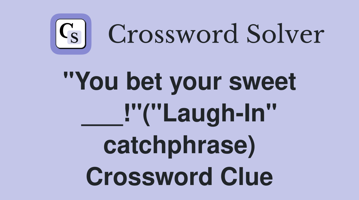 "You bet your sweet  ___!"("Laugh-In" catchphrase) Crossword Clue