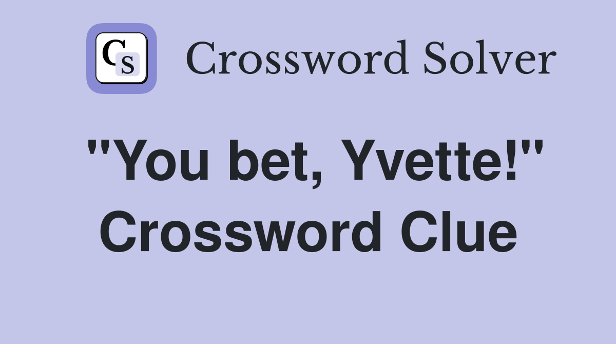 "You bet, Yvette!" Crossword Clue