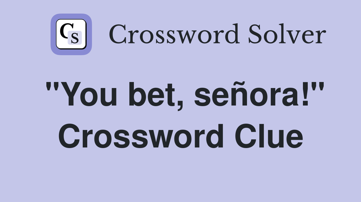 "You bet, señora!" Crossword Clue