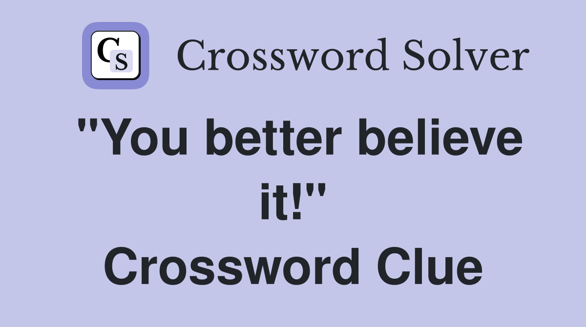 "You better believe it!" Crossword Clue