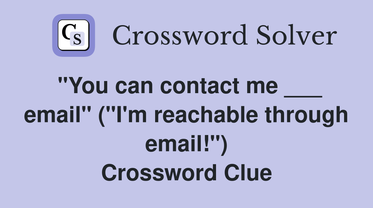 "You can contact me ___ email" ("I'm reachable through email!") Crossword Clue