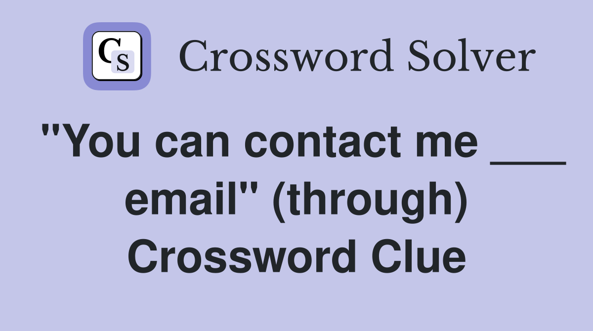 "You can contact me ___ email" (through) Crossword Clue
