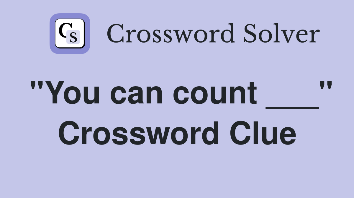 "You can count ___" Crossword Clue