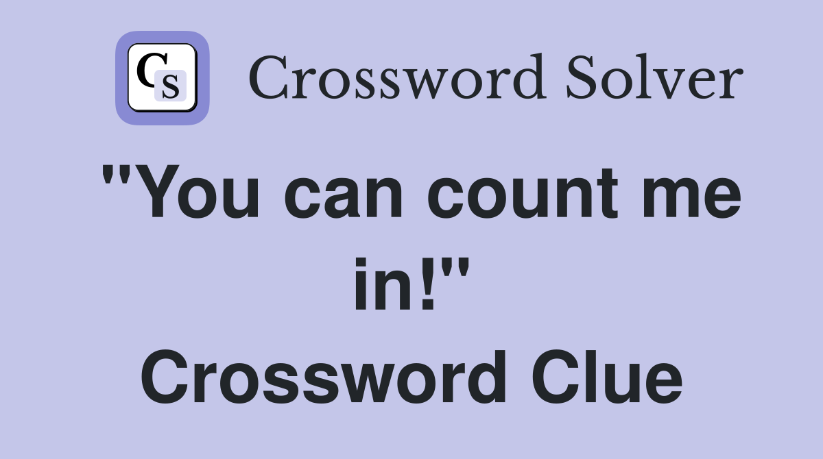 "You can count me in!" Crossword Clue