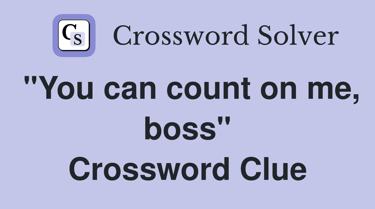 "You can count on me, boss" Crossword Clue