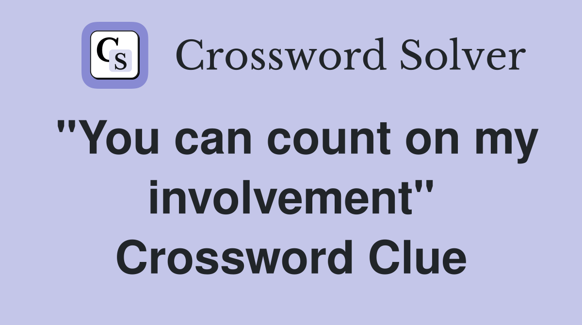 "You can count on my involvement" Crossword Clue