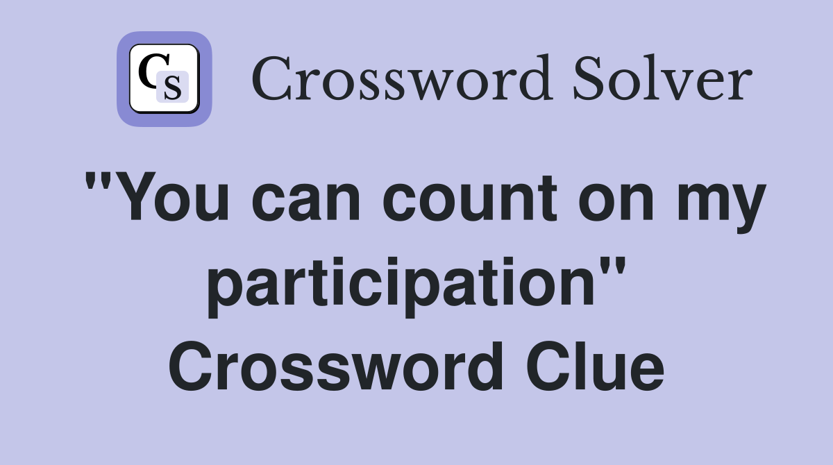 "You can count on my participation" Crossword Clue