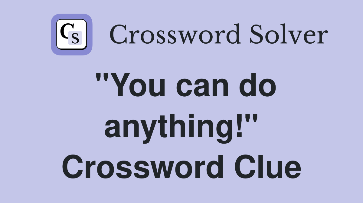 "You can do anything!" Crossword Clue