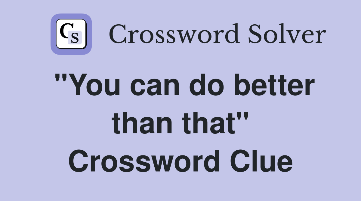 "You can do better than that" Crossword Clue