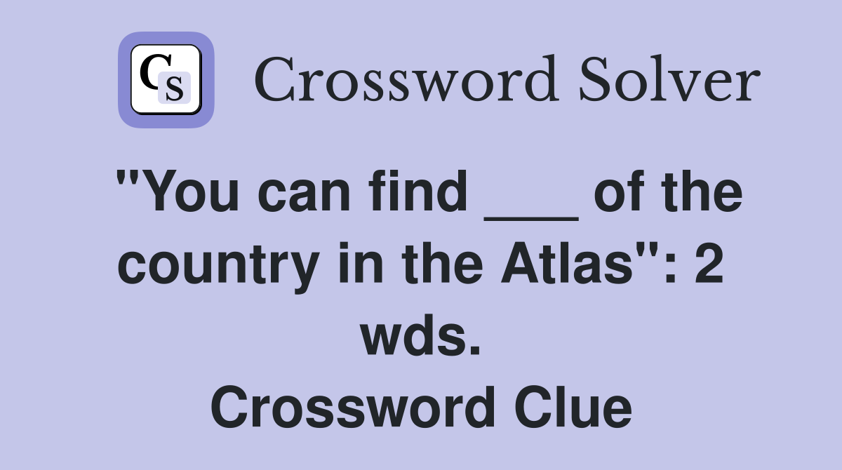 "You can find ___ of the country in the Atlas": 2 wds. Crossword Clue