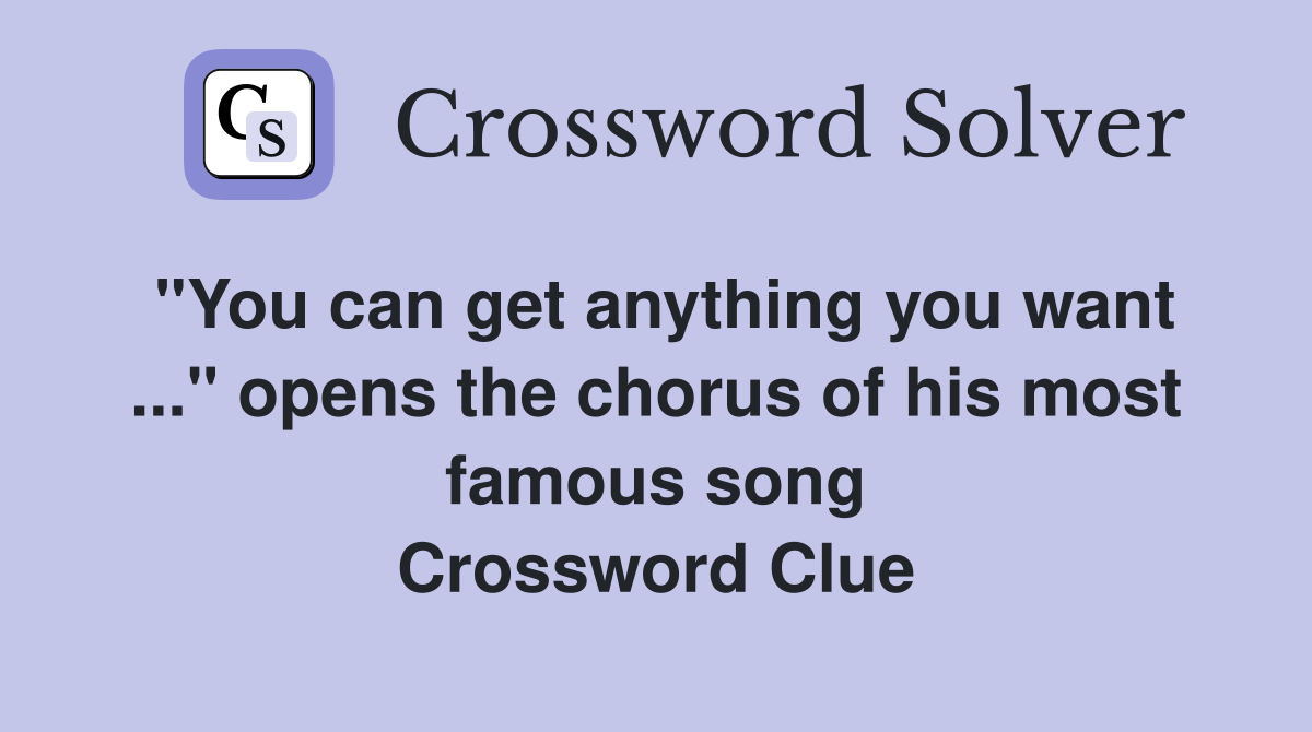 "You can get anything you want ..." opens the chorus of his most famous song Crossword Clue