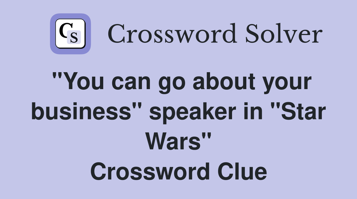 "You can go about your business" speaker in "Star Wars" Crossword Clue