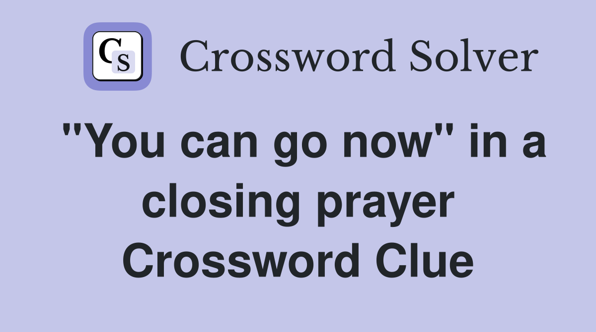 "You can go now" in a closing prayer Crossword Clue