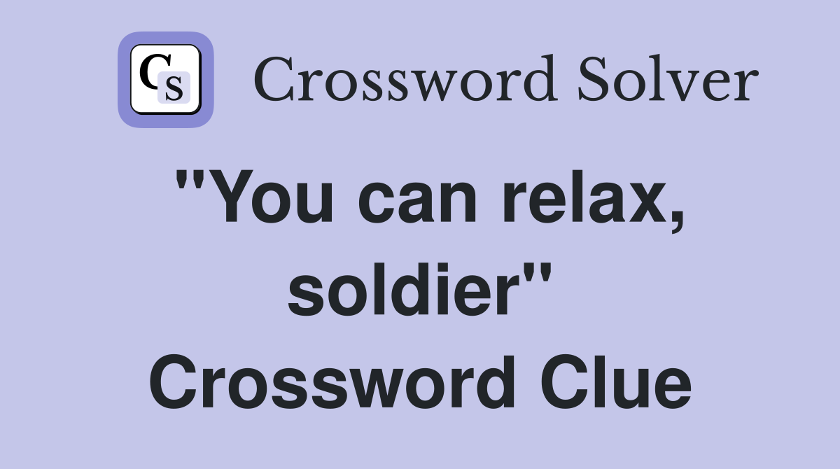 "You can relax, soldier" Crossword Clue