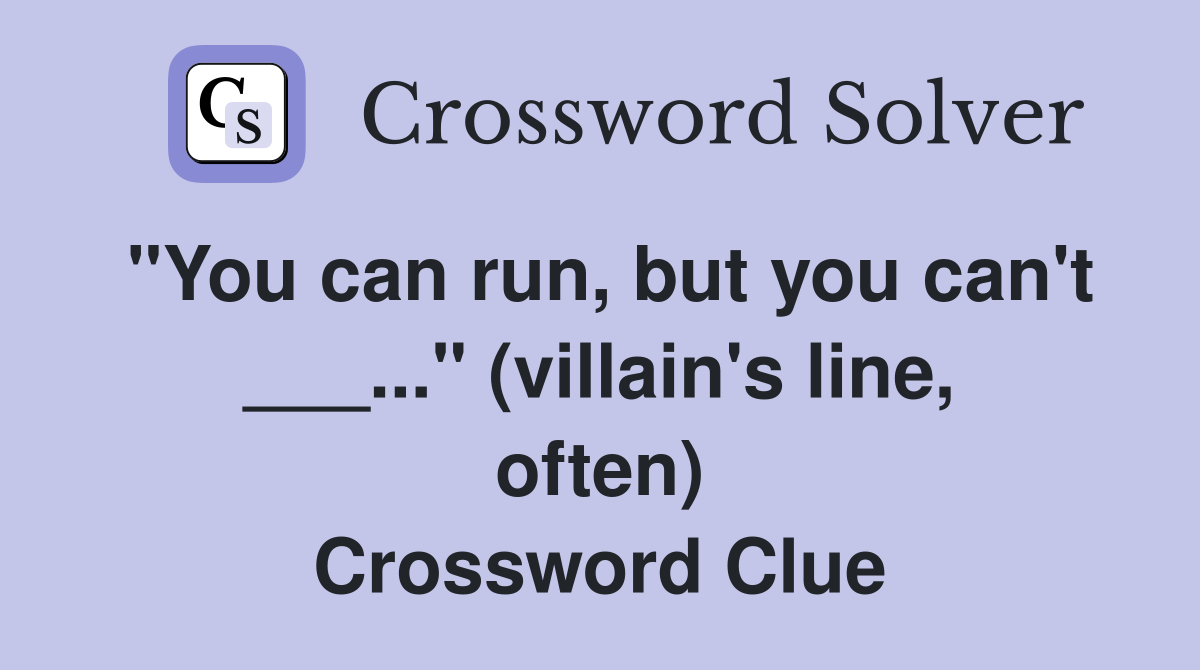 "You can run, but you can't ___..." (villain's line, often) Crossword Clue