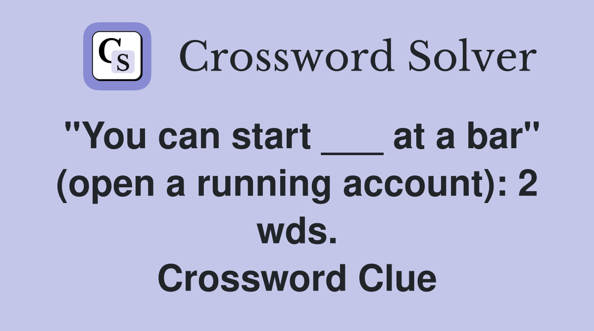 "You can start ___ at a bar" (open a running account): 2 wds. Crossword Clue
