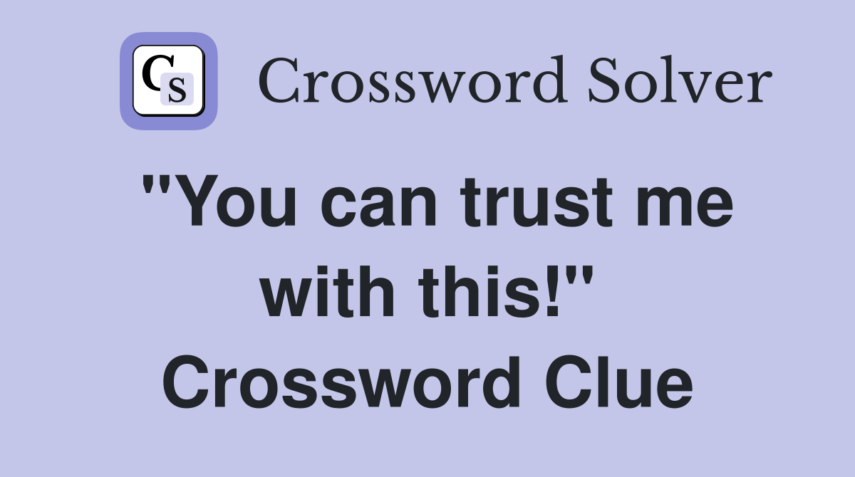 "You can trust me with this!" Crossword Clue