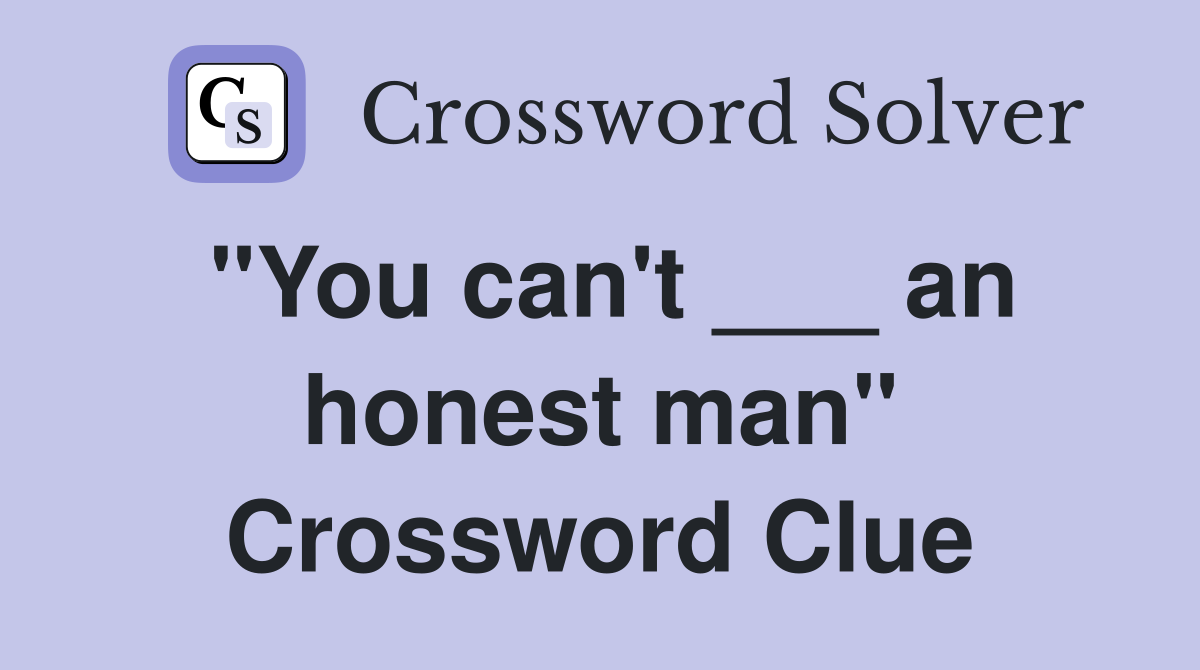 "You can't ___ an honest man" Crossword Clue