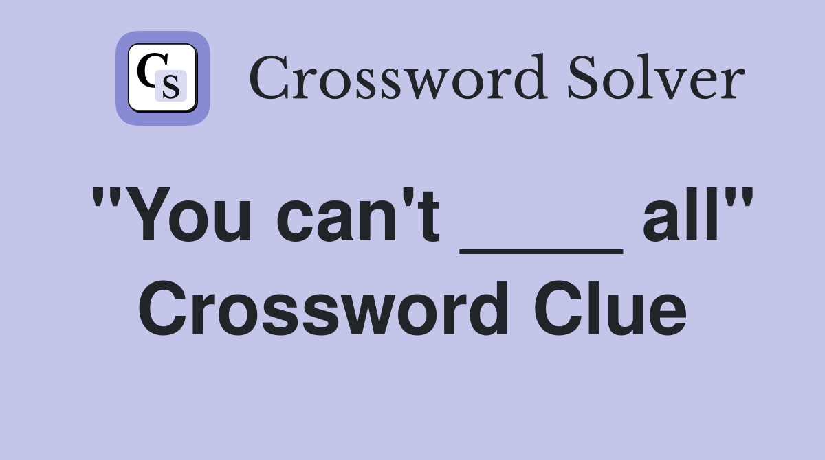 "You can't ____ all" Crossword Clue