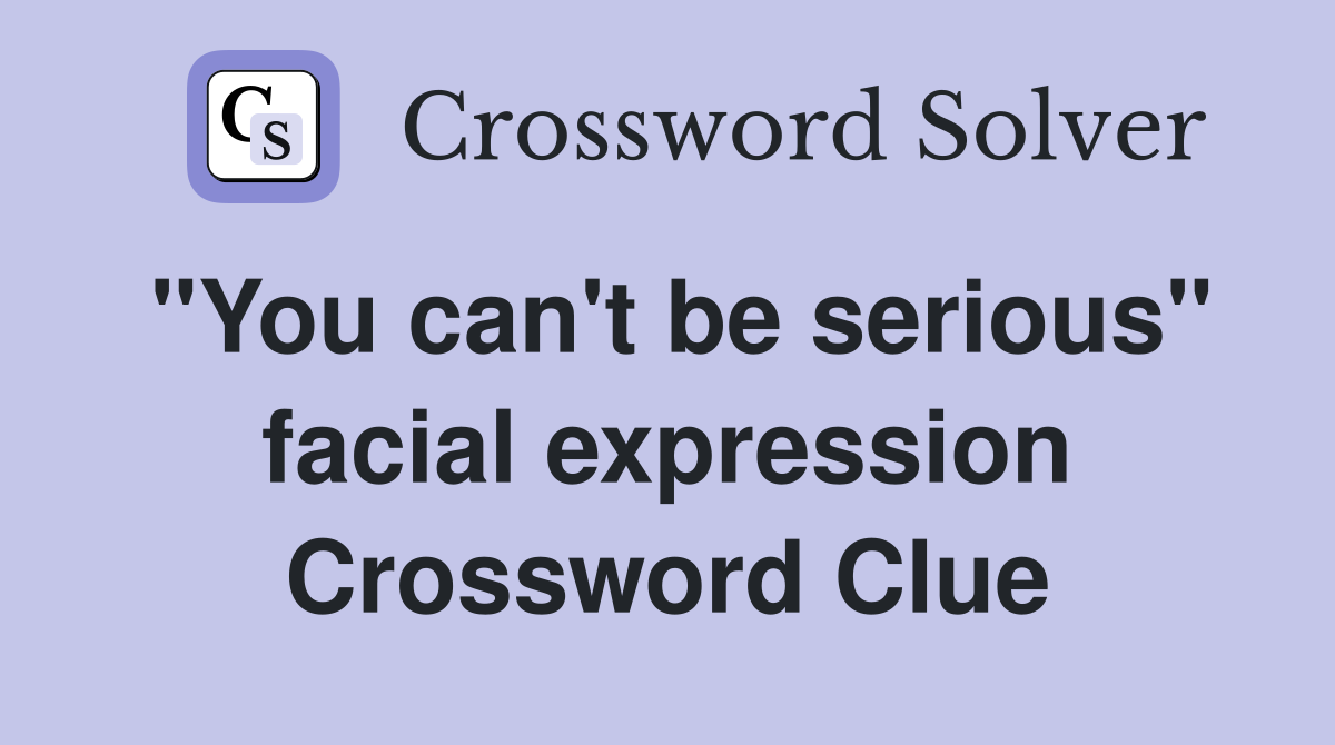 "You can't be serious" facial expression Crossword Clue