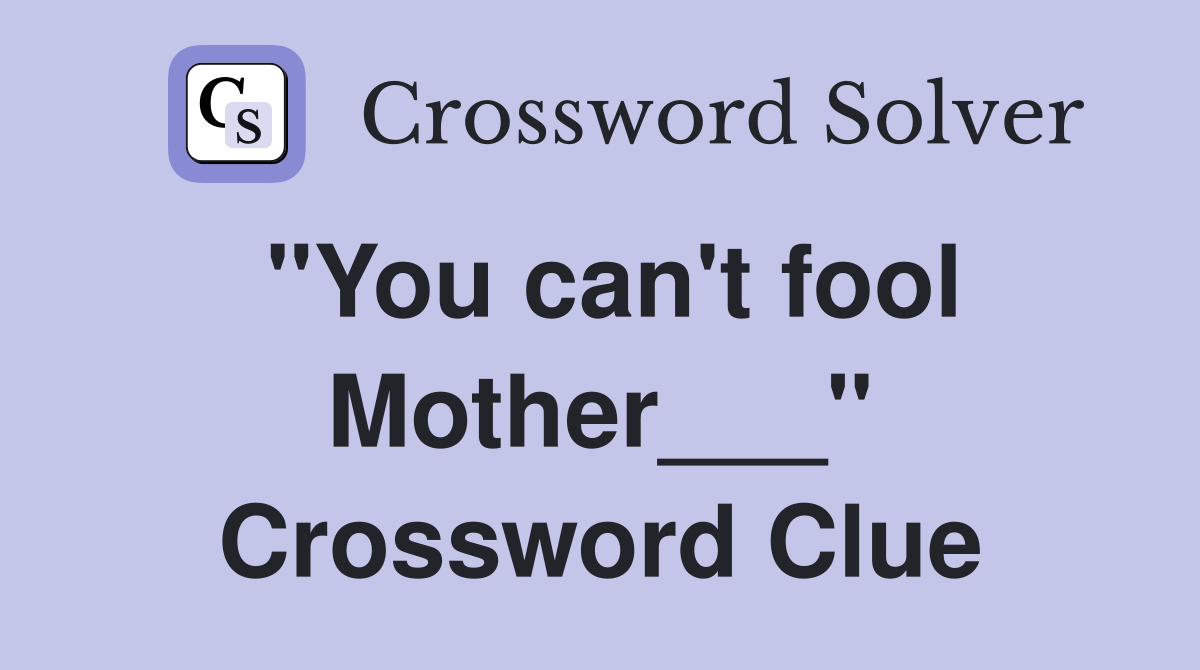 "You can't fool Mother___" Crossword Clue