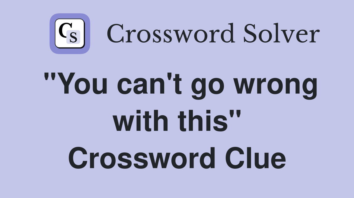 "You can't go wrong with this" Crossword Clue