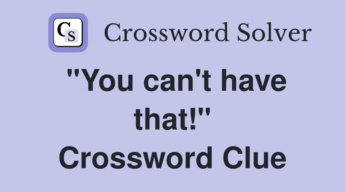 "You can't have that!" Crossword Clue