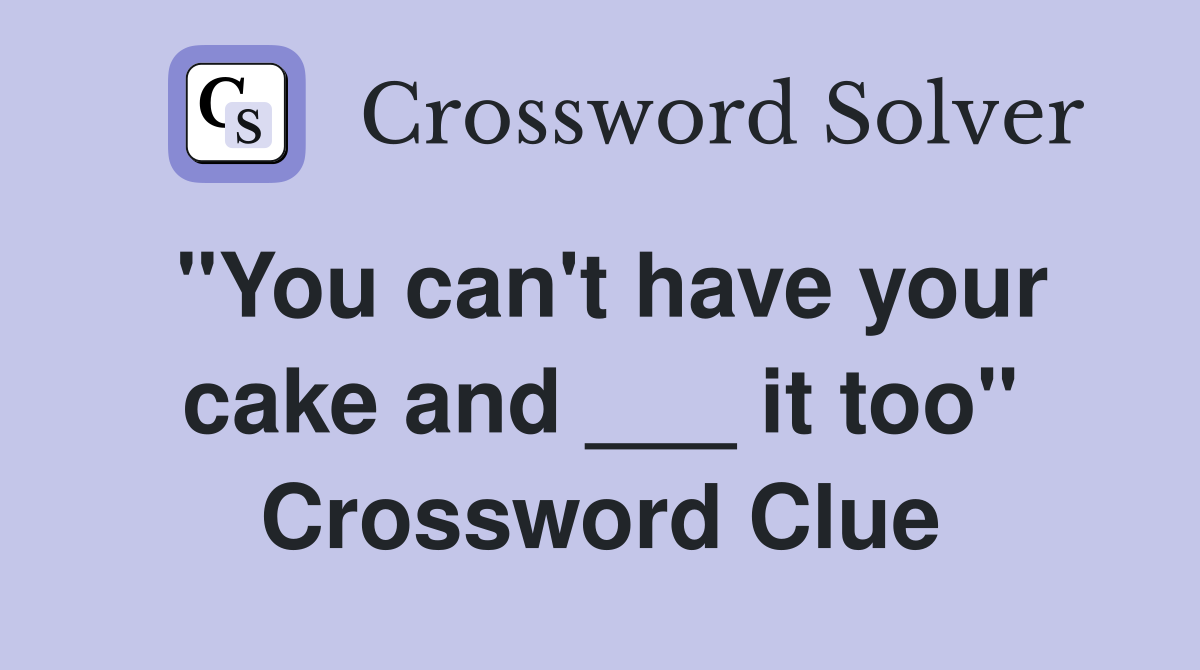 "You can't have your cake and ___ it too" Crossword Clue