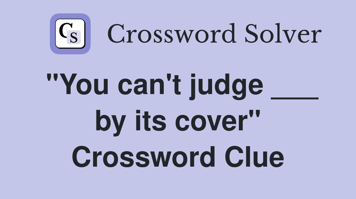"You can't judge ___ by its cover" Crossword Clue