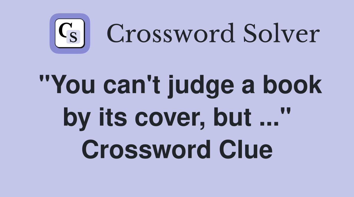 "You can't judge a book by its cover, but ..." Crossword Clue