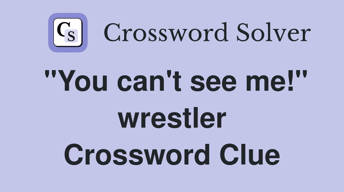"You can't see me!" wrestler Crossword Clue
