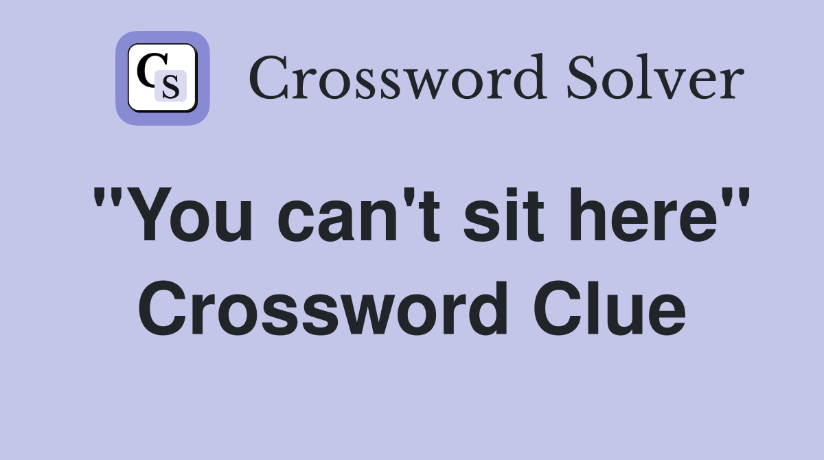 "You can't sit here" Crossword Clue