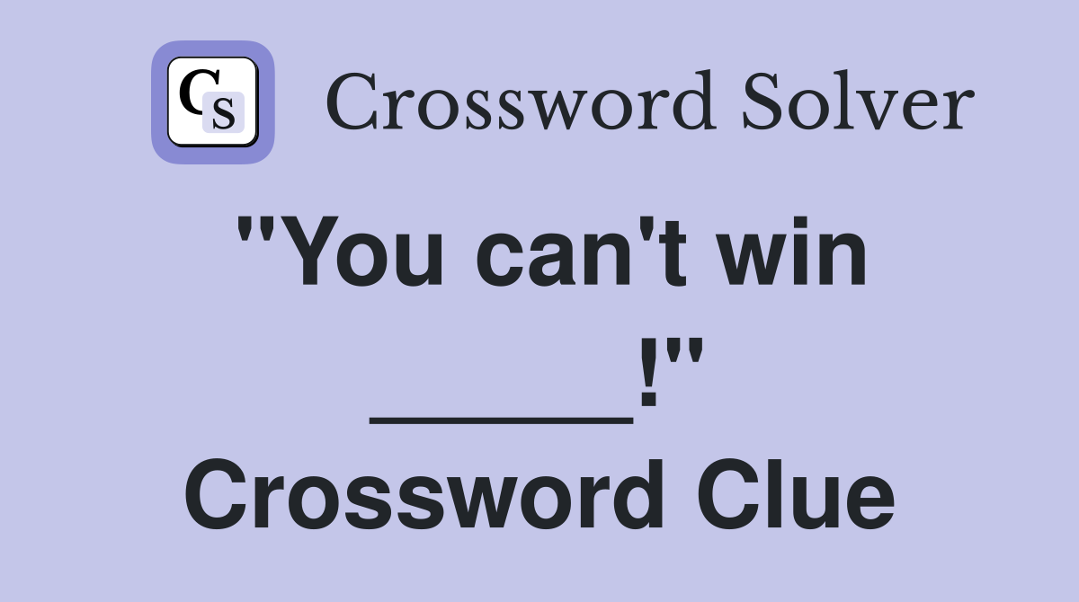 "You can't win _____!" Crossword Clue