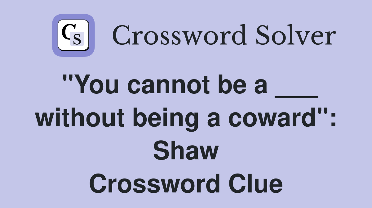 "You cannot be a ___ without being a coward": Shaw Crossword Clue