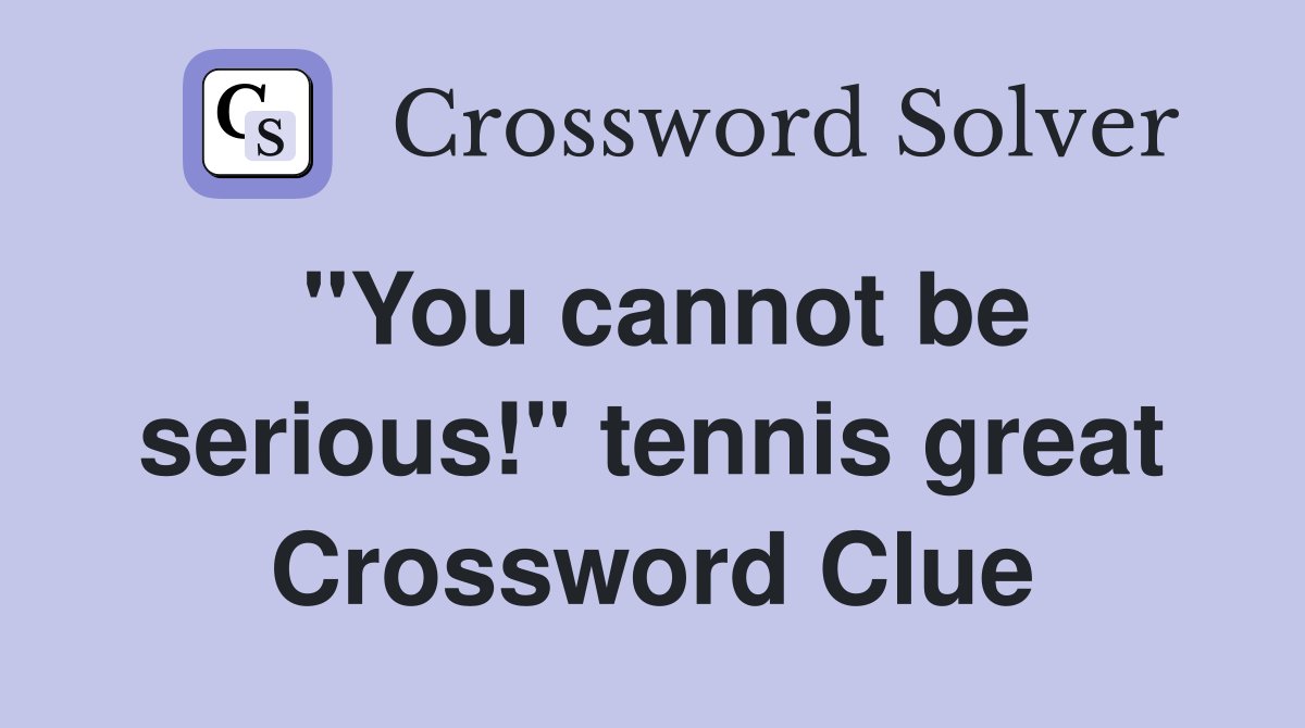"You cannot be serious!" tennis great Crossword Clue