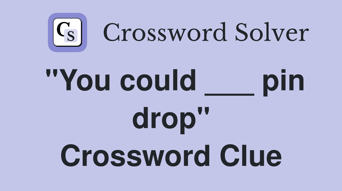 "You could ___ pin drop" Crossword Clue