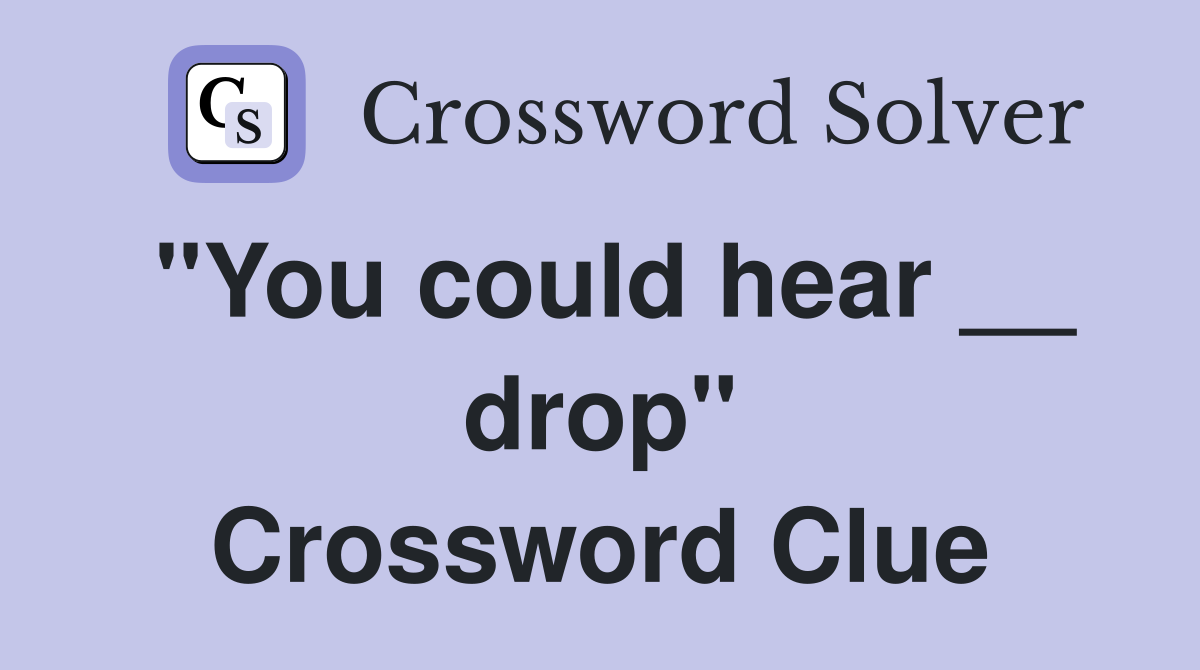 "You could hear __ drop" Crossword Clue