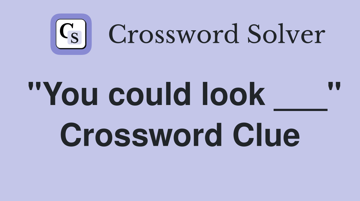"You could look ___" Crossword Clue