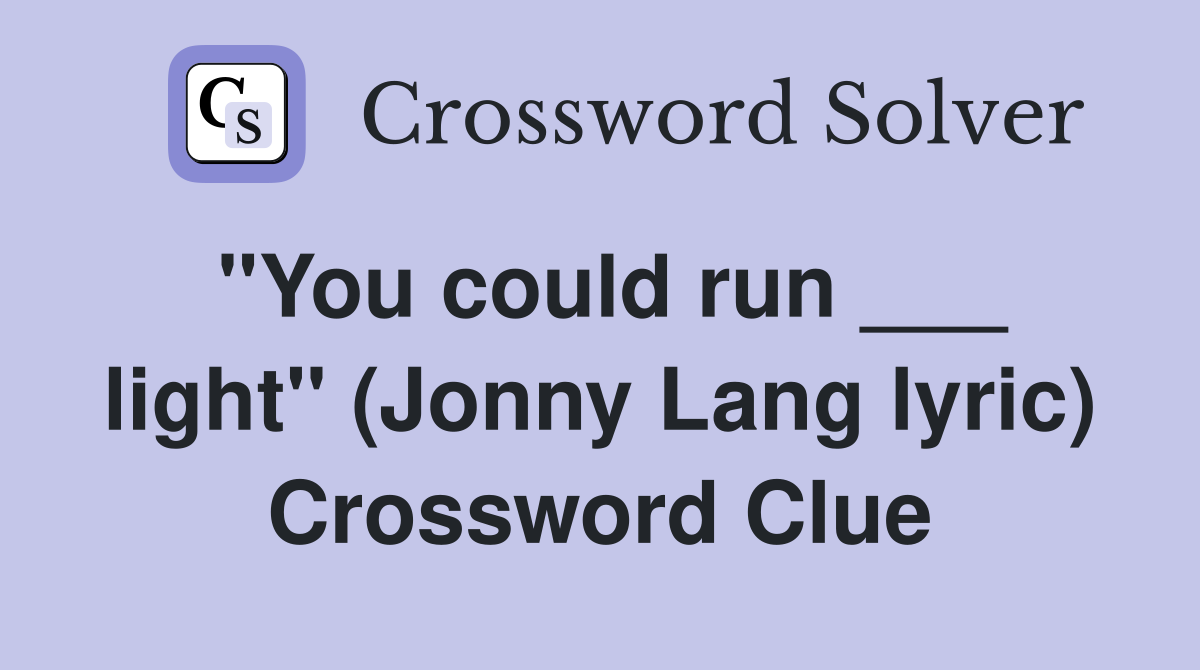 "You could run ___ light" (Jonny Lang lyric) Crossword Clue