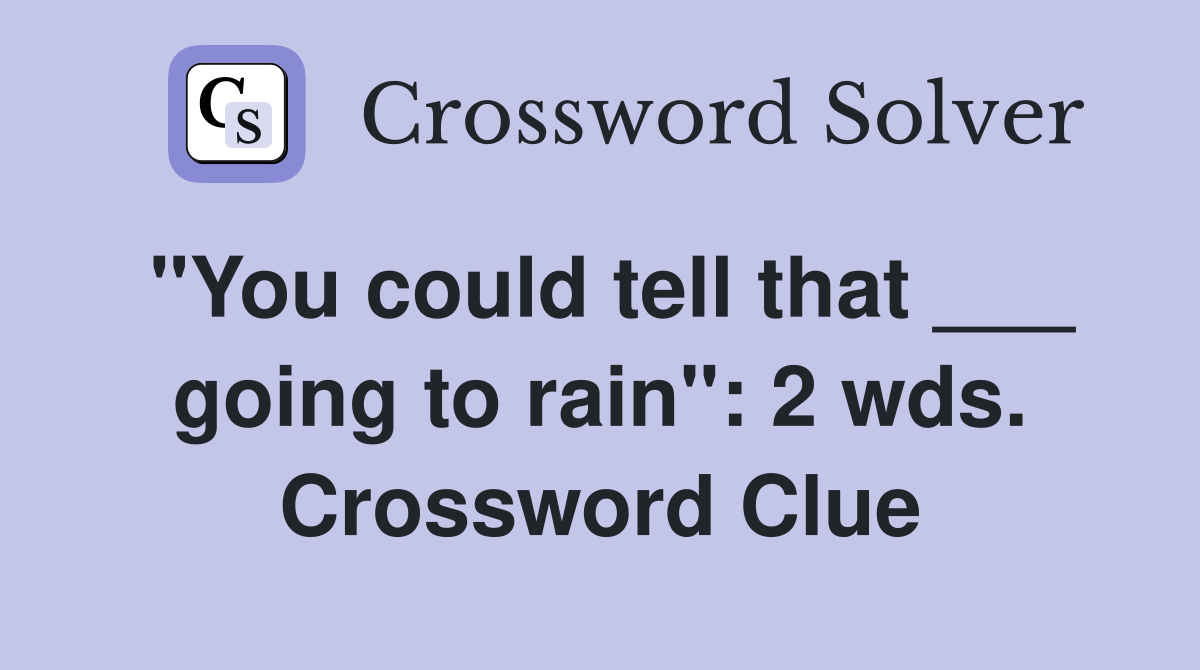 "You could tell that ___ going to rain": 2 wds. Crossword Clue