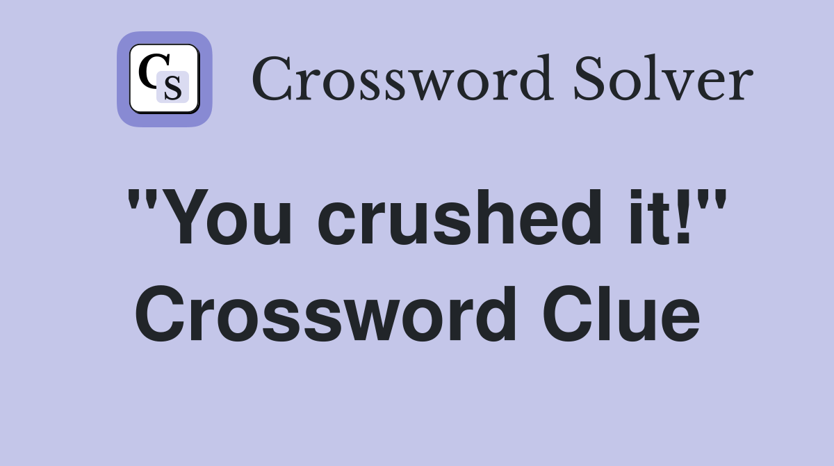 "You crushed it!" Crossword Clue