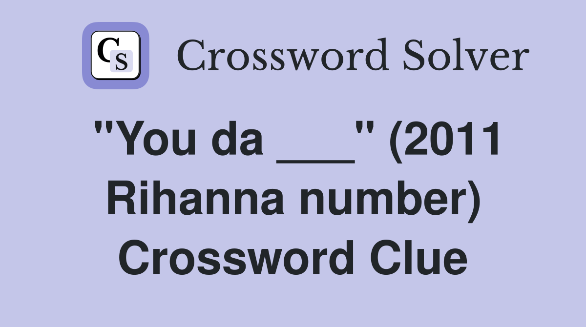 "You da ___" (2011 Rihanna number) Crossword Clue